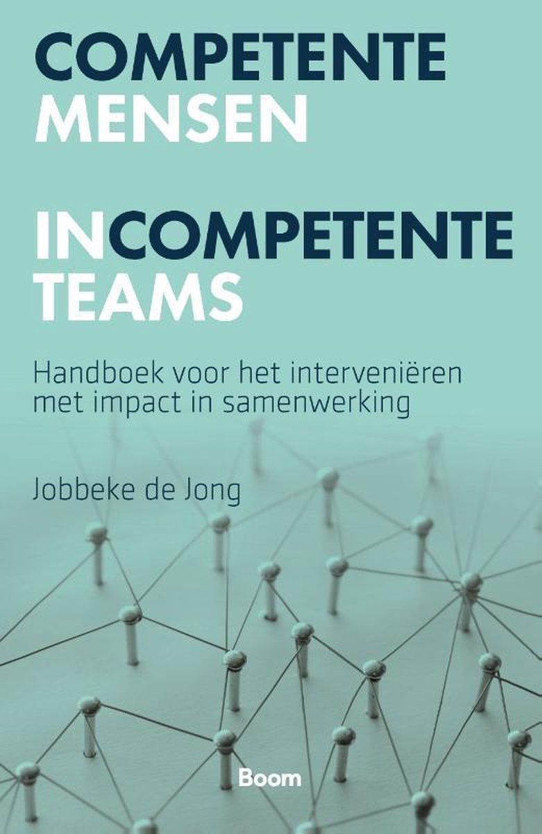 Competente mensen, incompetente teams - Handboek voor interveniëren met impact in teams